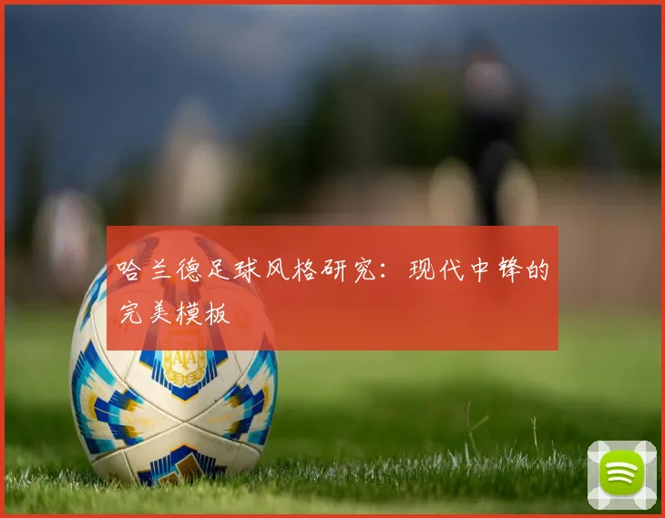 哈兰德足球风格研究：现代中锋的完美模板