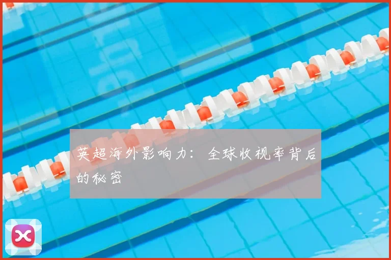 英超海外影响力:全球收视率背后的秘密